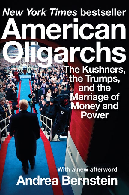 Item #300553 American Oligarchs: The Kushners, the Trumps, and the Marriage of Money and Power....