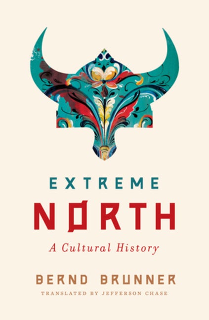 Item #304045 Extreme North: A Cultural History. Bernd Brunner, Jefferson Chase