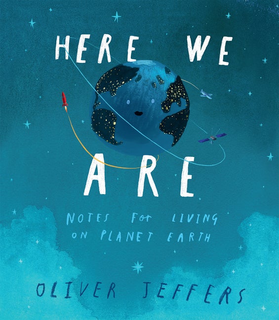 Item #301478 Here We Are: Notes for Living on Planet Earth. Oliver Jeffers