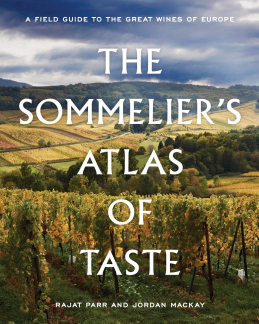 Item #302216 The Sommelier's Atlas of Taste: A Field Guide to the Great Wines of Europe. Rajat...