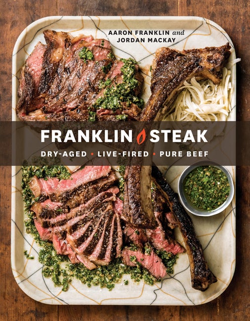 Item #302360 Franklin Steak: Dry-Aged. Live-Fired. Pure Beef. [a Cookbook]. Aaron Franklin,...