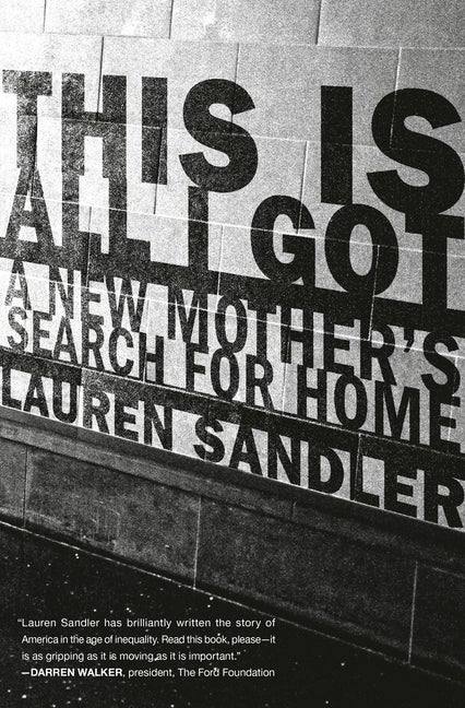 Item #300632 This Is All I Got: A New Mother's Search for Home. Lauren Sandler