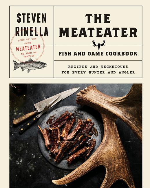 Item #302366 The Meateater Fish and Game Cookbook: Recipes and Techniques for Every Hunter and...