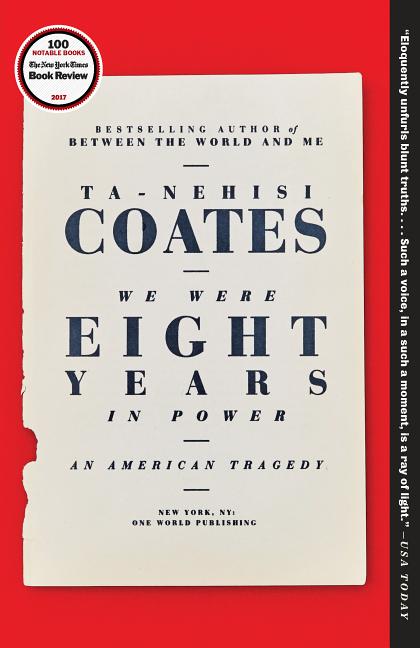 Item #300149 We Were Eight Years in Power: An American Tragedy. Ta-Nehisi Coates