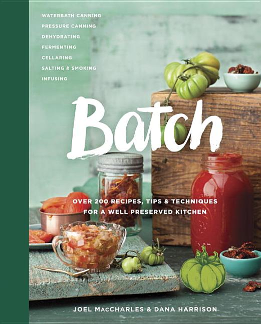 Item #302476 Batch: Over 200 Recipes, Tips and Techniques for a Well Preserved Kitchen. Joel...