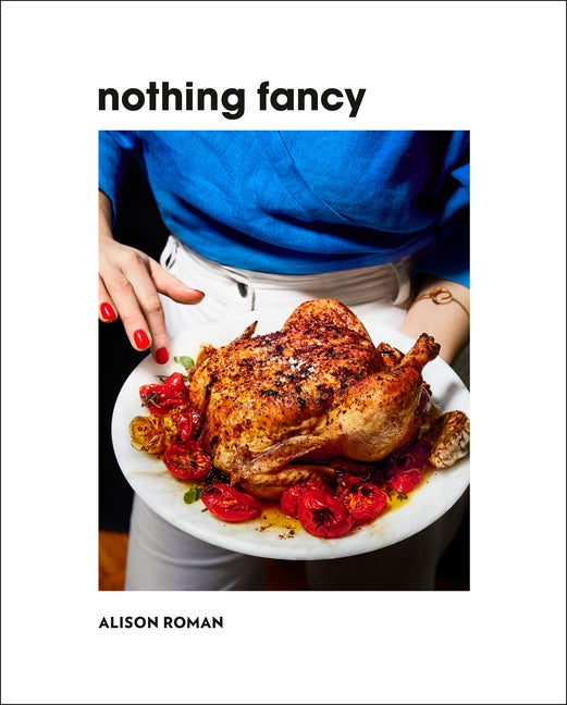 Item #302327 Nothing Fancy: Unfussy Food for Having People Over. Alison Roman
