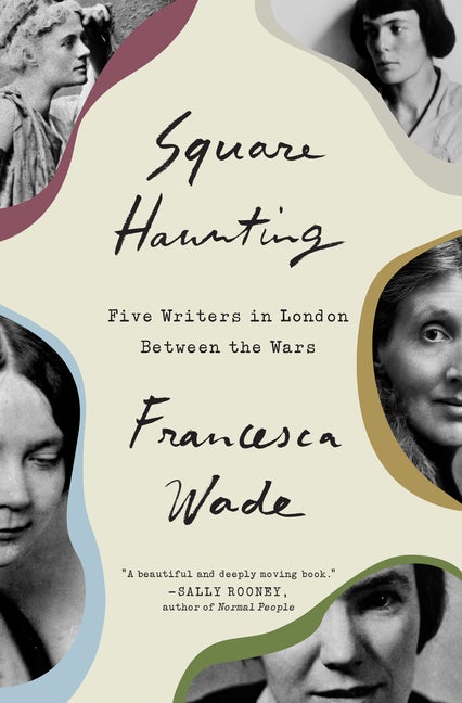 Item #300805 Square Haunting: Five Writers in London Between the Wars. Francesca Wade