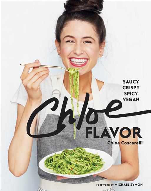 Item #302511 Chloe Flavor: Saucy, Crispy, Spicy, Vegan: A Cookbook. Chloe Coscarelli, Michael Symon