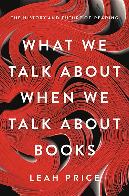 Item #300799 What We Talk about When We Talk about Books: The History and Future of Reading. Leah...