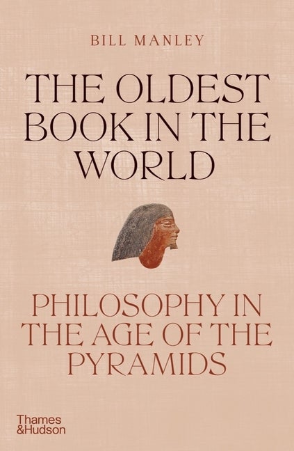 Item #304439 The Oldest Book in the World: Philosophy in the Age of the Pyramids. Bill Manley