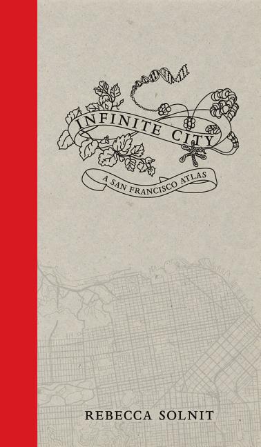 Item #301041 Infinite City: A San Francisco Atlas. Rebecca Solnit