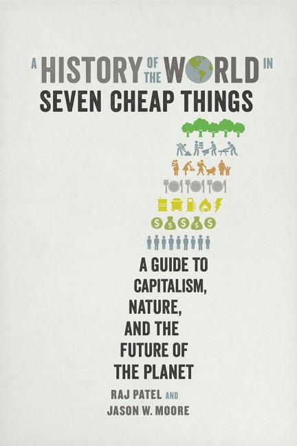 Item #301109 A History of the World in Seven Cheap Things: A Guide to Capitalism, Nature, and the...