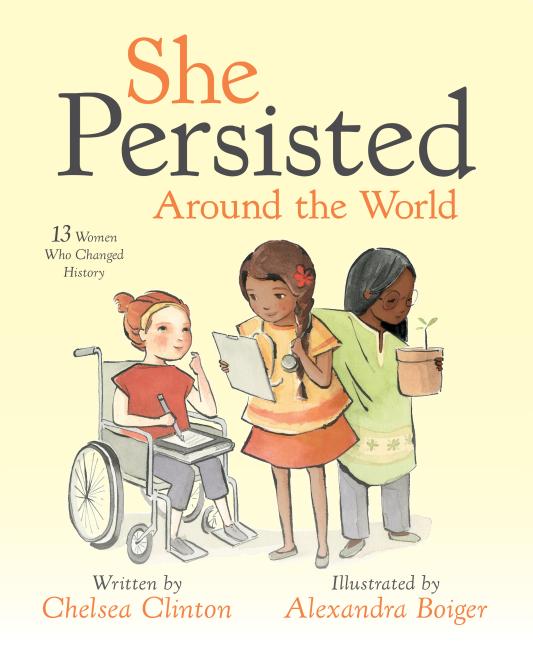 Item #301626 She Persisted Around the World: 13 Women Who Changed History. Chelsea Clinton,...