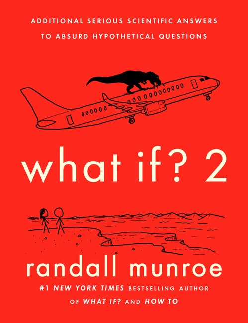 Item #304231 What If? 2: Additional Serious Scientific Answers to Absurd Hypothetical Questions....