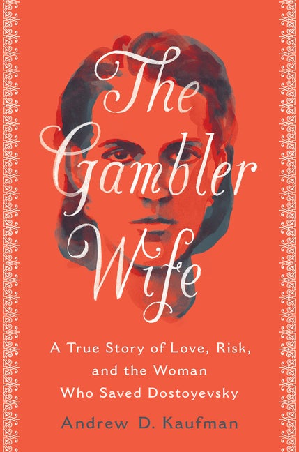 Item #303795 The Gambler Wife: A True Story of Love, Risk, and the Woman Who Saved Dostoyevsky....