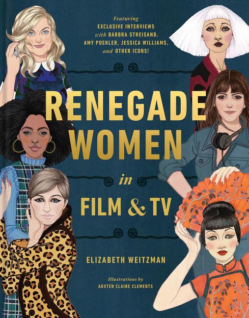 Item #300490 Renegade Women in Film and TV. Elizabeth Weitzman, Austen Claire Clements