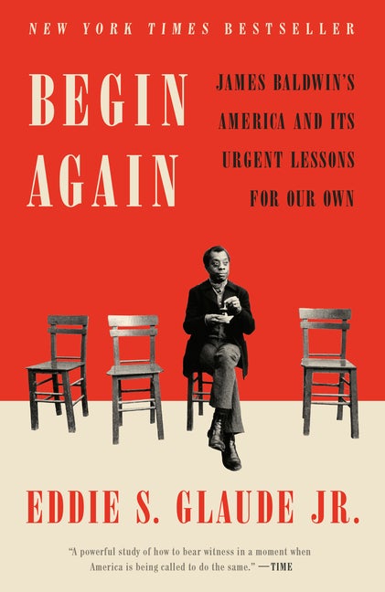 Item #303611 Begin Again: James Baldwin's America and Its Urgent Lessons for Our Own. Eddie S....