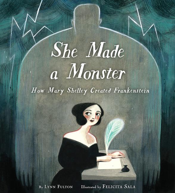 Item #301618 She Made a Monster: How Mary Shelley Created Frankenstein. Lynn Fulton, Felicita Sala
