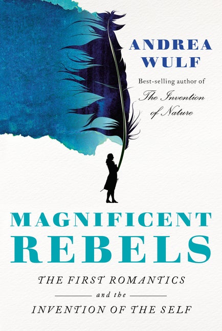 Item #304225 Magnificent Rebels: The First Romantics and the Invention of the Self. Andrea Wulf