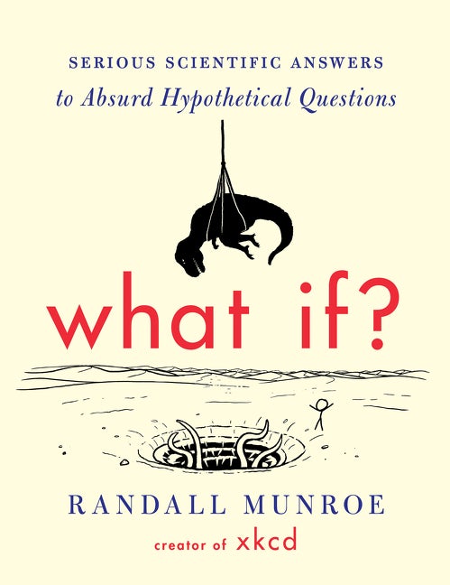 Item #300495 What If?: Serious Scientific Answers to Absurd Hypothetical Questions. Randall Munroe