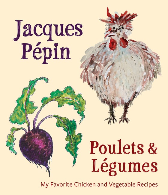 Item #302391 Jacques Pépin Poulets & Légumes: My Favorite Chicken & Vegetable Recipes. Jacques...