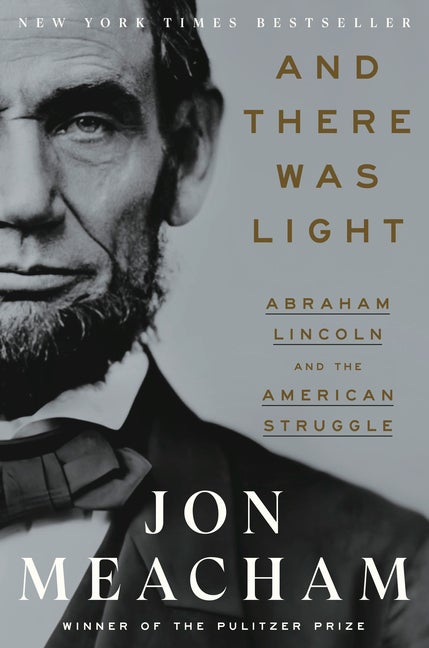 Item #304275 And There Was Light: Abraham Lincoln and the American Struggle. Jon Meacham