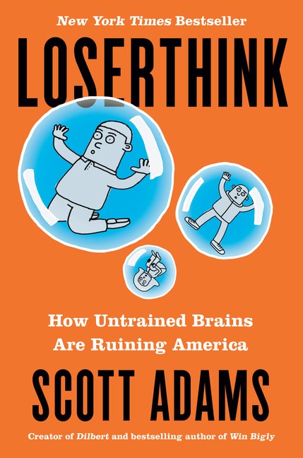 Item #300974 Loserthink: How Untrained Brains Are Ruining America. Scott Adams