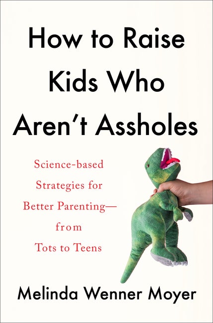 Item #303595 How to Raise Kids Who Aren't Assholes: Science-Based Strategies for Better...