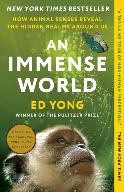 Item #304469 An Immense World: How Animal Senses Reveal the Hidden Realms Around Us. Ed Yong