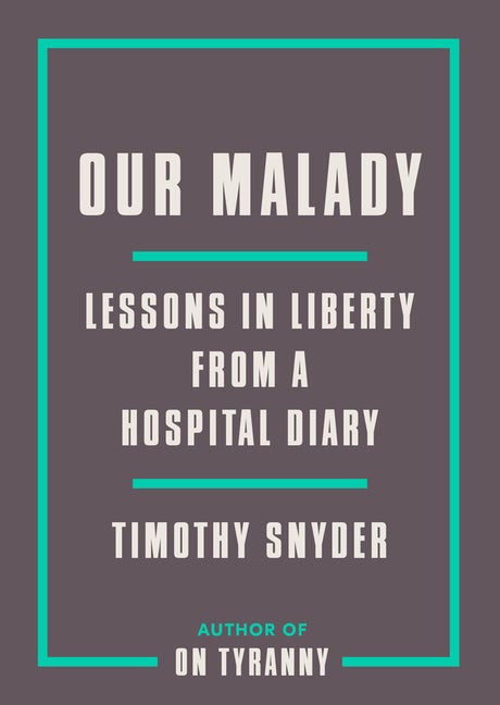 Item #302923 Our Malady: Lessons in Liberty from a Hospital Diary. Timothy Snyder