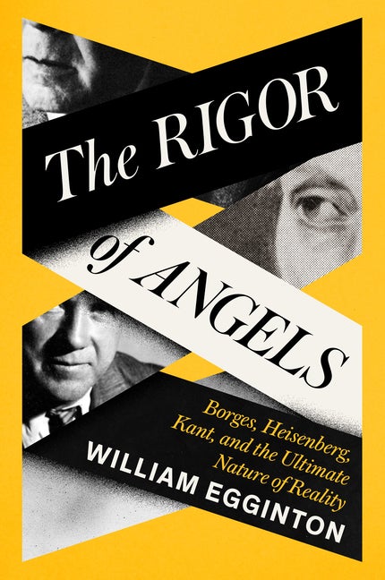 Item #304472 The Rigor of Angels: Borges, Heisenberg, Kant, and the Ultimate Nature of Reality....