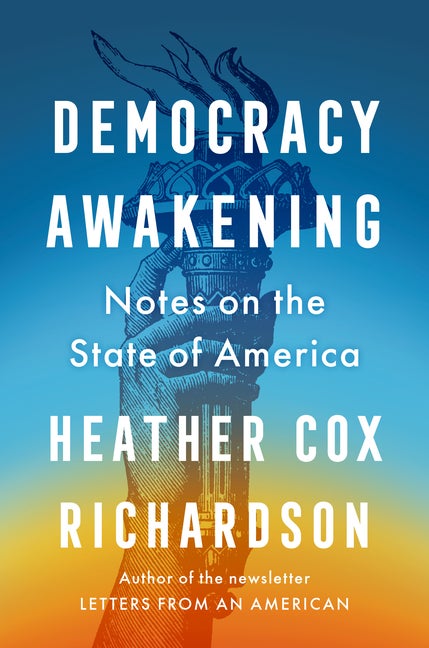 Item #304517 Democracy Awakening: Notes on the State of America. Heather Cox Richardson