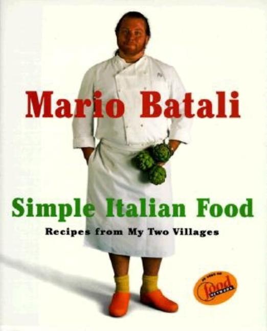 Item #302401 Mario Batali Simple Italian Food: Recipes from My Two Villages. Mario Batali