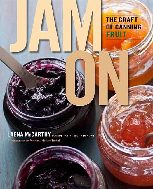 Item #302480 Jam on: The Craft of Canning Fruit. Laena McCarthy