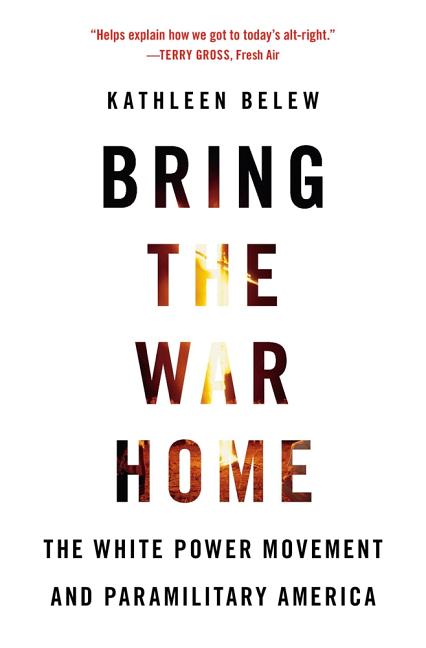 Item #300583 Bring the War Home: The White Power Movement and Paramilitary America. Kathleen Belew