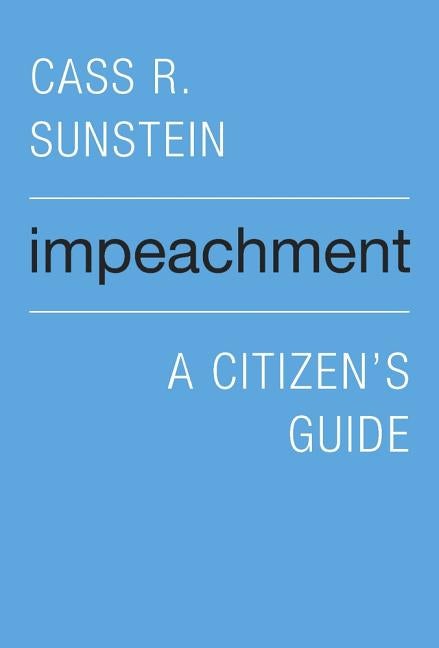 Item #300556 Impeachment: A Citizen's Guide. Cass R. Sunstein