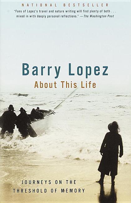 Item #303218 About This Life: Journeys on the Threshold of Memory. Barry Lopez