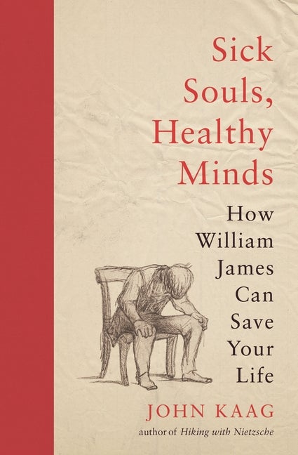 Item #303369 Sick Souls, Healthy Minds: How William James Can Save Your Life. John Kaag