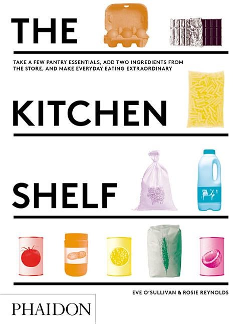 Item #302183 The Kitchen Shelf: Take a Few Pantry Essentials, Add Two Ingredients and Make...