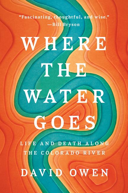Item #301085 Where the Water Goes: Life and Death Along the Colorado River. David Owen