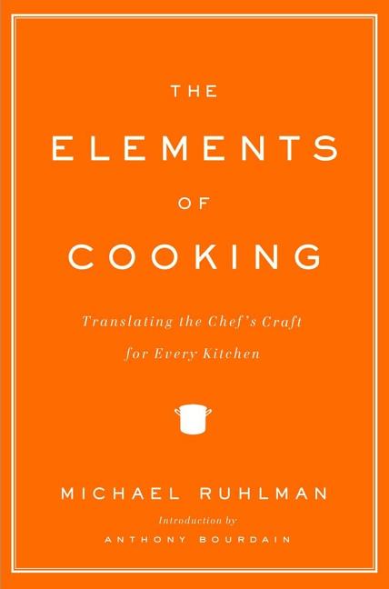 Item #302188 The Elements of Cooking: Translating the Chef's Craft for Every Kitchen. Michael...