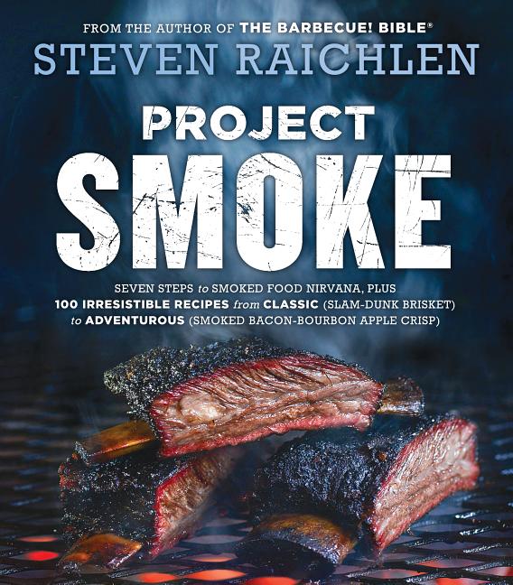 Item #302364 Project Smoke: Seven Steps to Smoked Food Nirvana, Plus 100 Irresistible Recipes...