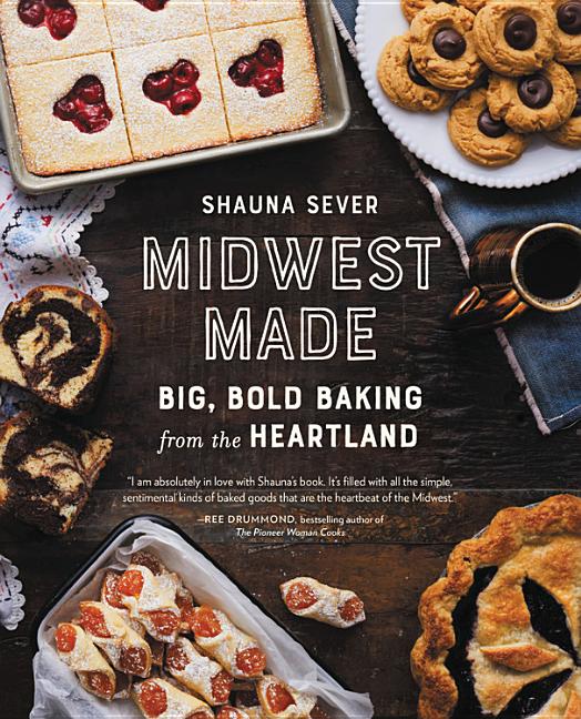 Item #302568 Midwest Made: Big, Bold Baking from the Heartland. Shauna Sever