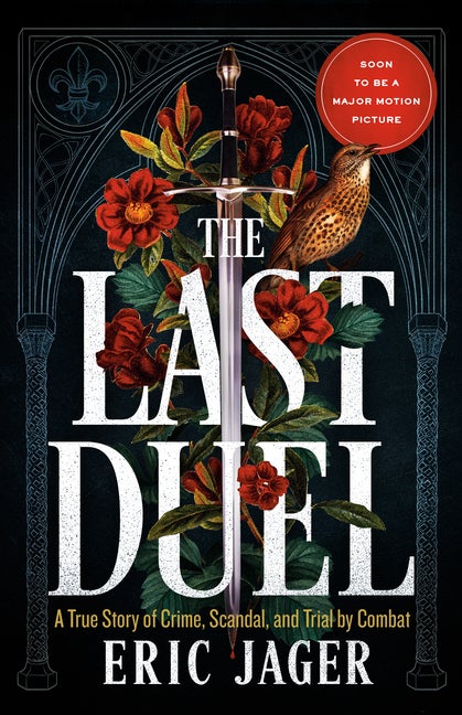 Item #303592 The Last Duel: A True Story of Crime, Scandal, and Trial by Combat in Medieval France. Eric Jager.