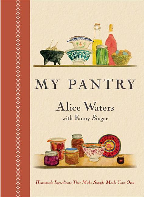 Item #302322 My Pantry: Homemade Ingredients That Make Simple Meals Your Own: A Cookbook. Alice...
