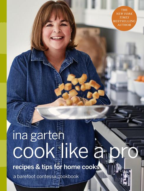 Item #302264 Cook Like a Pro: Recipes and Tips for Home Cooks: A Barefoot Contessa Cookbook. Ina...