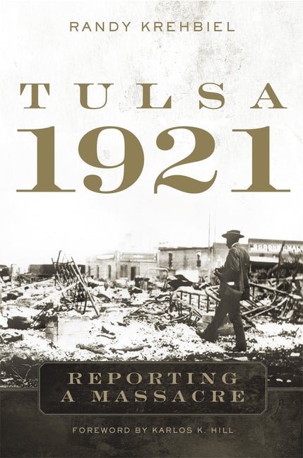 Item #303465 Tulsa, 1921: Reporting a Massacre. Randy Krehbiel, Karlos K. Hill