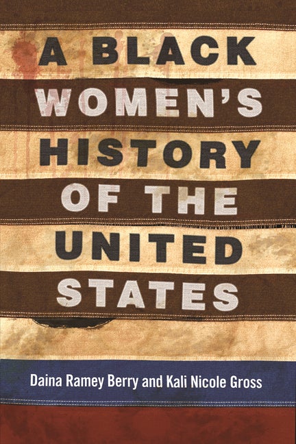 Item #303370 A Black Women's History of the United States. Daina Ramey Berry, Kali Nicole Gross