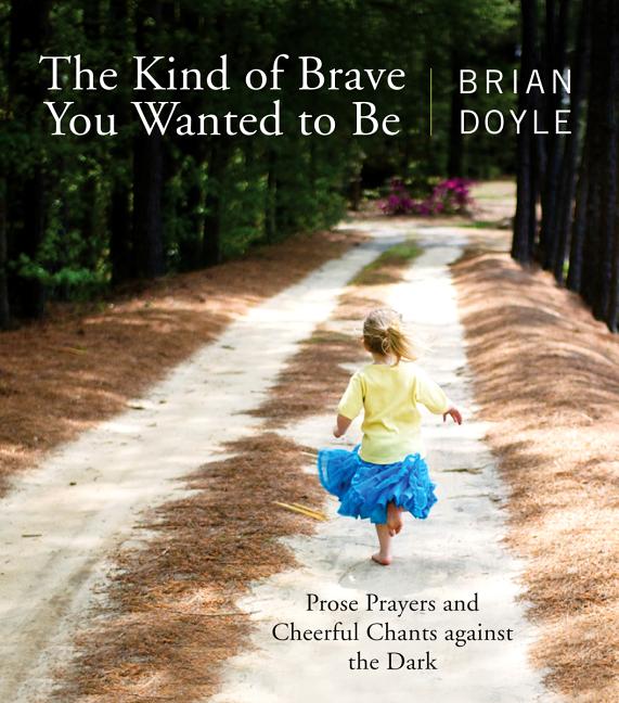 Item #300360 Kind of Brave You Wanted to Be: Prose Prayers and Cheerful Chants Against the Dark....