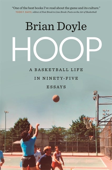 Item #300366 Hoop: A Basketball Life in Ninety-Five Essays. Brian Doyle